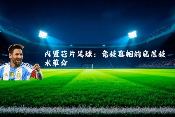内置芯片足球：竞技真相的底层技术革命