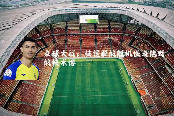 点球大战：被误解的随机性与绝对的技术博弈