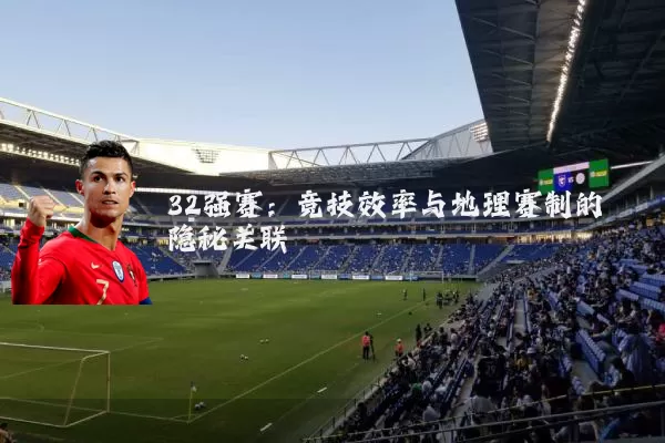 32强赛：竞技效率与地理赛制的隐秘关联