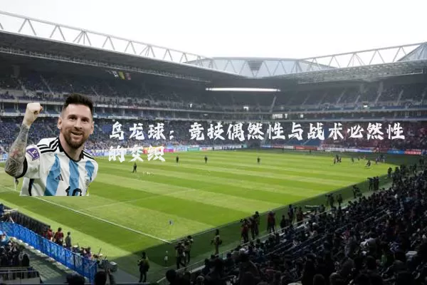 乌龙球：竞技偶然性与战术必然性的交织