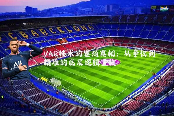 VAR技术的赛场真相：从争议到精准的底层逻辑重构