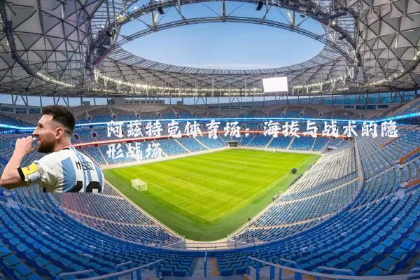 阿兹特克体育场：海拔与战术的隐形战场