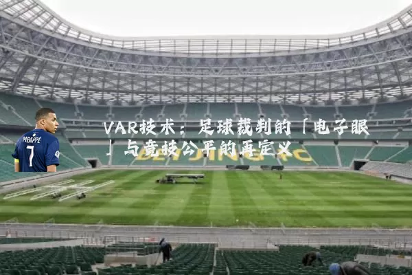 VAR技术:足球裁判的「电子眼」与竞技公平的再定义