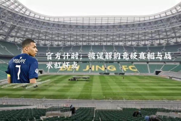 官方计时：被误解的竞技真相与战术杠杆点